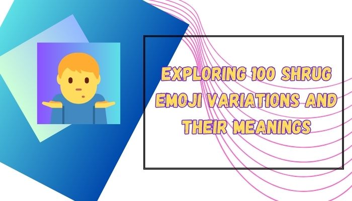 Exploring 100 Shrug Emoji Variations and Their Meanings